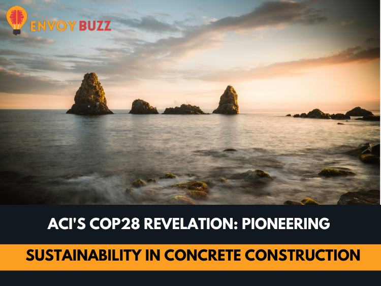 ACI's COP28 Revelation Pioneering Sustainability in Concrete Construction